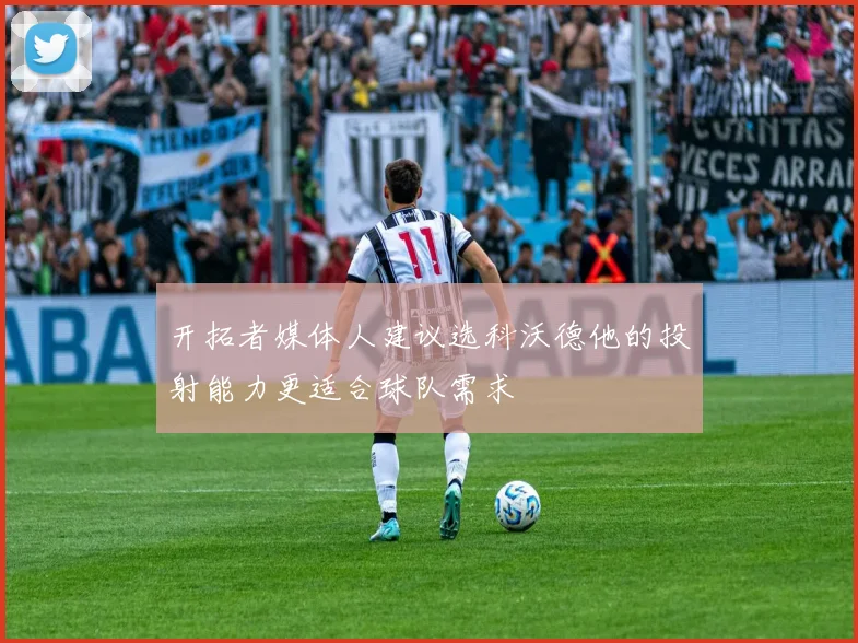 开拓者媒体人建议选科沃德他的投射能力更适合球队需求