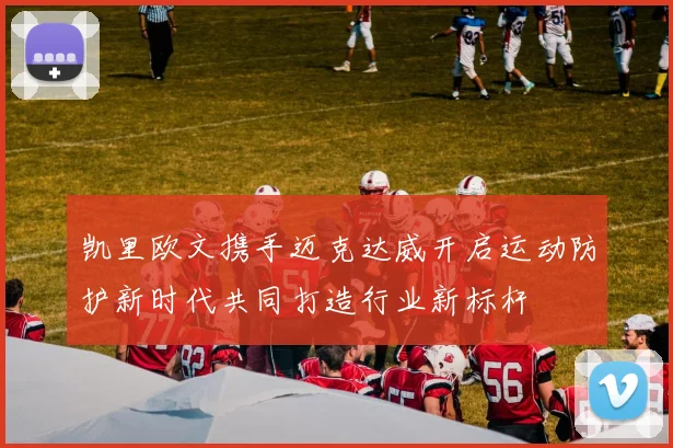 凯里欧文携手迈克达威开启运动防护新时代共同打造行业新标杆